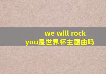 we will rock you是世界杯主题曲吗